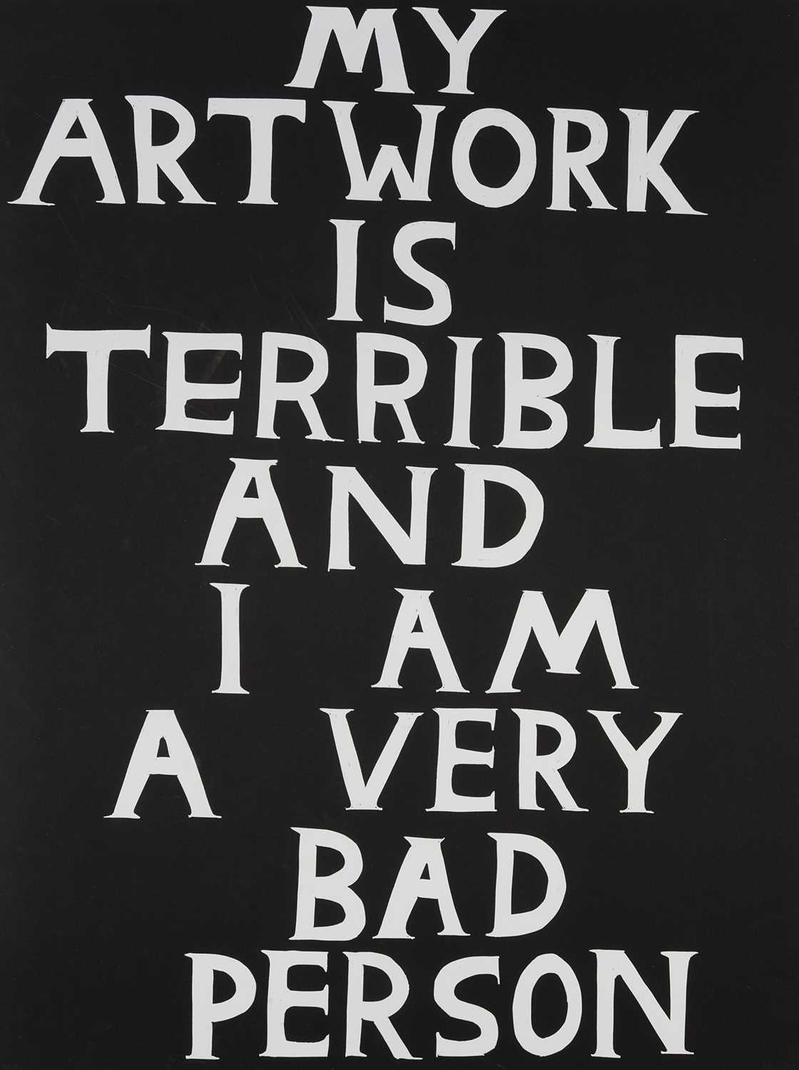Lot 64 - David Shrigley (British 1968-), 'My Artwork Is Terrible', 2018